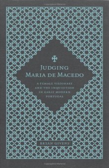 Judging Maria de Macedo: A Female Visionary and the Inquisition in Early Modern Portugal  