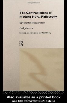 The Contradictions of Modern Moral Philosophy: Ethics after Wittgenstein (Routledge Studies in Ethics and Moral Theory)