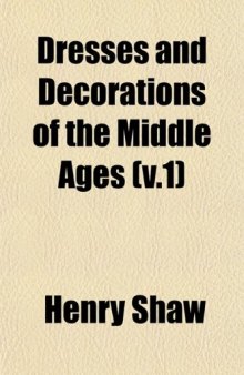 Dresses and Decorations of the Middle Ages (v.1)