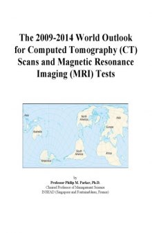 The 2009-2014 World Outlook for Computed Tomography (CT) Scans and Magnetic Resonance Imaging (MRI) Tests