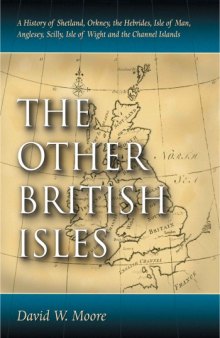 The Other British Isles : A History of Shetland, Orkney, the Hebrides, Isle of Man, Anglesey, Scilly, Isle of Wight, and the Channel Islands