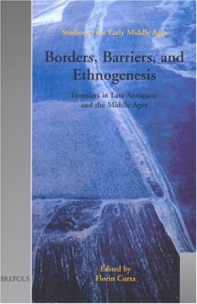 Border, Barriers, And Ethnogenesis: Frontiers In Late Antiquity And The Middle Ages (Studies in the Early Middle Ages Vol. 12)