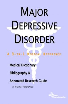 Major Depressive Disorder - A Medical Dictionary, Bibliography, and Annotated Research Guide to Internet References