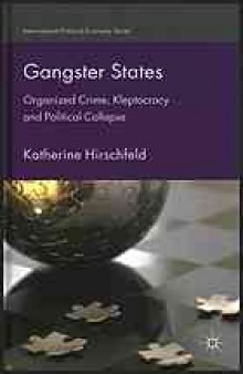 Gangster states : organized crime, kleptocracy and political collapse