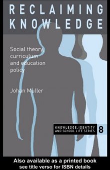 Reclaiming Knowledge: Social Theory, Curriculum and Education Policy (Knowledge, Identity, and School Life Series, 8)