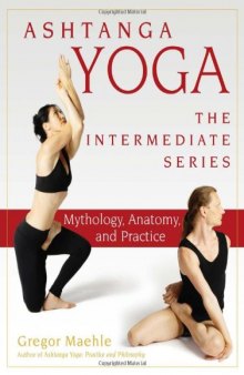 Ashtanga Yoga - The Intermediate Series: Mythology, Anatomy, and Practice