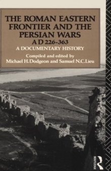 The Roman Eastern Frontier and the Persian Wars, AD 226-363: A Documentary History (Ad 226-363 : a Documentary History)