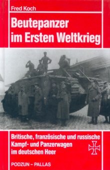 Beutepanzer im Ersten Weltkrieg: Britische, franzosische und russische Kampf- und Panzerwagen im deutschen Heer