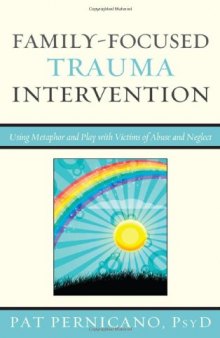 Family-Focused Trauma Intervention: Using Metaphor and Play with Victims of Abuse and Neglect
