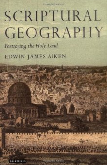 Scriptural Geography: Portraying the Holy Land (Tauris Historical Geography)