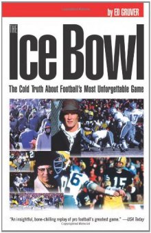 The Ice Bowl: The Cold Truth About Football's Most Unforgettable Game