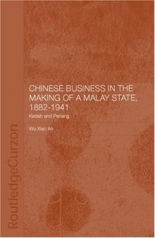 Chinese Business in the Making of a Malay State, 1882-1941: Kedah and Penang (Chinese Worlds)