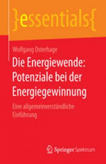 Die Energiewende: Potenziale bei der Energiegewinnung: Eine allgemeinverständliche Einführung