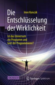 Die Entschlüsselung der Wirklichkeit: Ist das Universum ein Programm und Gott der Programmierer?