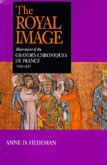 The Royal Image: Illustrations of the Grandes Chroniques de France, 1274-1422