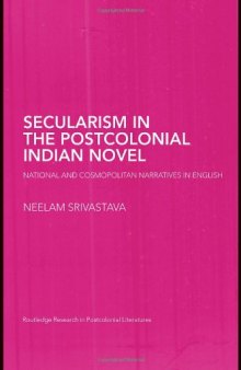 Secularism in the Postcolonial Indian Novel: National and Cosmopolitan Narratives in English (Routledge Research in Postcolonial Literatures)