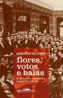 Flores, votos e balas – O movimento abolicionista brasileiro (1868-88)