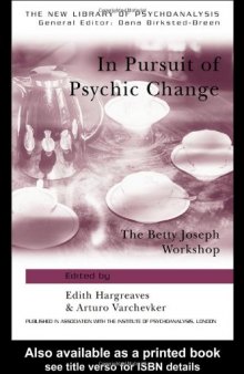 In Pursuit of Psychic Change: The Betty Joseph Workshop (New Library of Psychoanalysis (Unnumbered).)