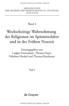 Wechselseitige Wahrnehmung der Religionen im Spätmittelalter und in der frühen Neuzeit : Teil I: Konzeptionelle Grundfragen und Fallstudien (Heiden, Barbaren, Juden) (Abhandlungen der Akademie der Wissenschaften zu Göttingen. Neue Folge, Band 4)