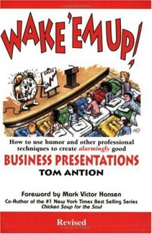 Wake 'em Up! How to Use Humor & Other Professional Techniques to Create Alarmingly Good Business Presentations