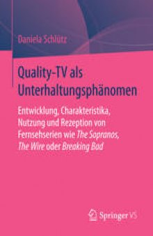 Quality-TV als Unterhaltungsphänomen: Entwicklung, Charakteristika, Nutzung und Rezeption von Fernsehserien wie The Sopranos, The Wire oder Breaking Bad