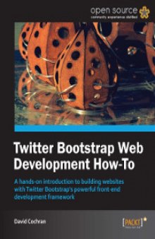 Twitter Bootstrap Web Development How-To: A hands-on introduction to building websites with Twitter Bootstrap's powerful front-end development framework