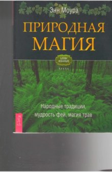 Природная магия. Часть 1. Народные традиции, мудрость фей, магия трав