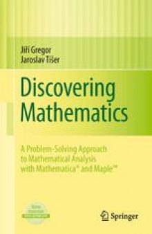 Discovering Mathematics: A Problem-Solving Approach to Mathematical Analysis with MATHEMATICA® and Maple™
