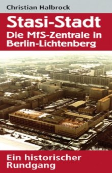 Stasi-Stadt - Die MfS-Zentrale in Berlin-Lichtenberg. Ein historischer Rundgang: Ein historischer Rundgang um das ehemalige Hauptquartier des DDR-Staatssicherheitsdienstes  