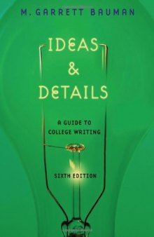 Ideas & Details: A Guide to College Writing , Sixth Edition  