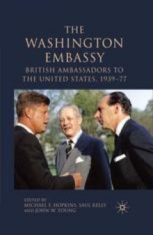 The Washington Embassy: British Ambassadors to the United States, 1939–77