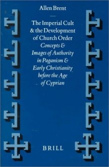 The Imperial Cult and the Development of Church Order: Concepts and Images of Authority in Paganism and Early Christianity Before the Age of Cyprian (Supplements to Vigiliae Christianae, V. 45)