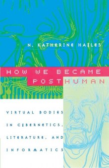 How We Became Posthuman: Virtual Bodies in Cybernetics, Literature, and Informatics