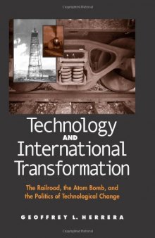 Technology And International Transformation: The Railroad, the Atom Bomb, and the Politics of Technological Change