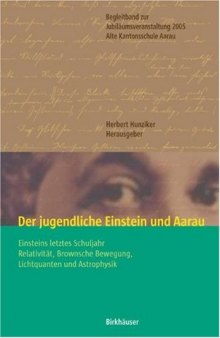 Der jugendliche Einstein und Aarau: Einsteins letztes Schuljahr - Relativitat, Brownsche Bewegung, Lichtquanten und Astrophysik (German Edition)