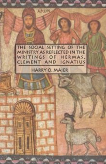 The Social Setting of the Ministry as Reflected in the Writings of Hermas, Clement and Ignatius (Studies in Christianity and Judaism)