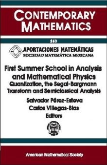 First Summer School in Analysis and Mathematical Physics: Quantization, the Segal-Bargmann Transform, and Semiclassical Analysis : First Summer School ... Morelos