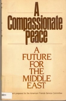 A Compassionate Peace: A Future for the Middle East: A Report Prepared for the American Friends Service Committee