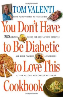 You Don't Have to be Diabetic to Love This Cookbook: 250 Amazing Dishes for People With Diabetes and Their Families and Friends