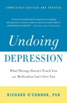 Undoing Depression - What Therapy Doesn't Teach You and Medication Can't Give You