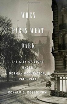 When Paris Went Dark: The City of Light Under German Occupation, 1940-1944