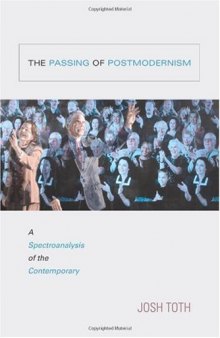The Passing of Postmodernism: A Spectroanalysis of the Contemporary (S U N Y Series in Postmodern Culture)