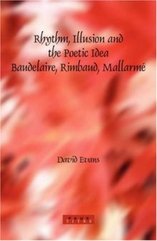 Rhythm, Illusion and the Poetic Idea: Baudelaire, Rimbaud, Mallarme (Faux Titre 254)