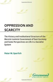 Oppression and Scarcity: The History and Institutional Structure of the Marxist-Leninist Government of East Germany and Some Perspectives on Life in a Socialist System