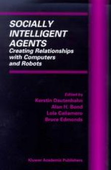 Socially Intelligent Agents: Creating Relationships with Computers and Robots