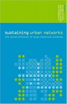 Sustaining Urban Networks: The Social Diffusion of Large Technical Systems (The Networked Cities Series)