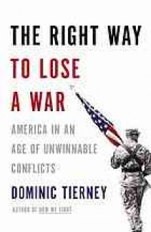 The right way to lose a war : America in an age of unwinnable conflicts