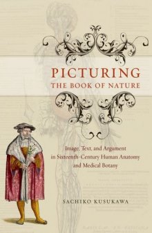Picturing the book of nature : image, text, and argument in sixteenth-century human anatomy and medical botany