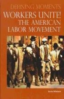 Workers Unite!: The American Labor Movement (Defining Moments)  