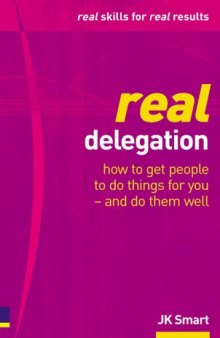 Real delegation: how to get people to do things for you - and do them well
